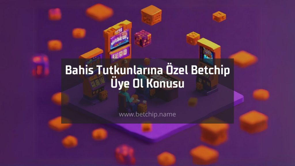 Betchip Üye Ol Konusu