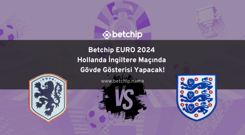 Betchip EURO 2024 Hollanda İngiltere Maçında Gövde Gösterisi Yapacak!