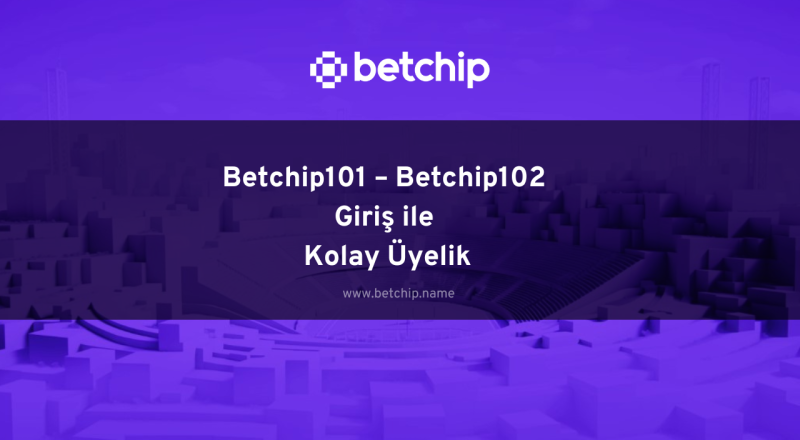 Betchip101 – Betchip102 Giriş ile Kolay Üyelik